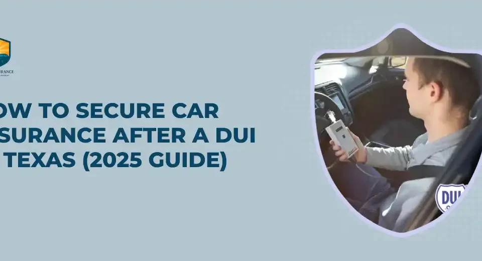 How to Secure Car Insurance After a DUI in Texas (2025 Guide)